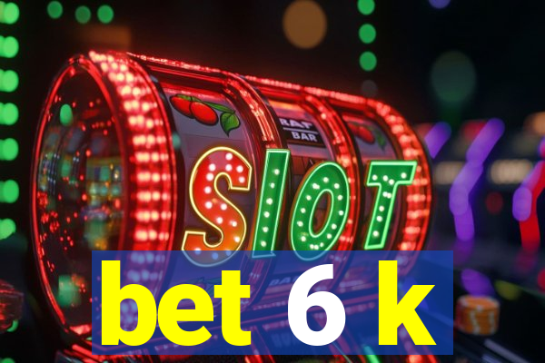 bet 6 k